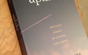 UPLAKE: Restless Essays of Coming and Going: Excerpt from Ana Marie Spagna